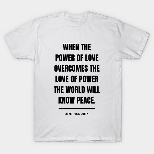 When the power of love overcomes the love of power the world will know peace T-Shirt by Everyday Inspiration